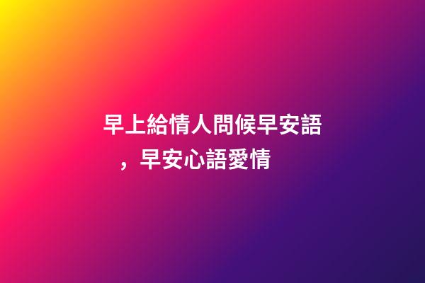 早上給情人問候早安語，早安心語愛情